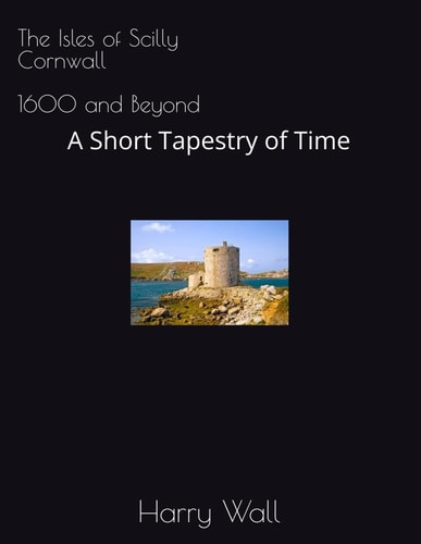 ISLES OF SCILLY, CORNWALL UNITED KINGDOM - 1600AND BEYOND A Short Tapestry of Time