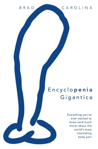 Encyclopenia Gigantica Everything You've Ever Wanted to Know (and Much More) about the World's Most Interesting Body Part