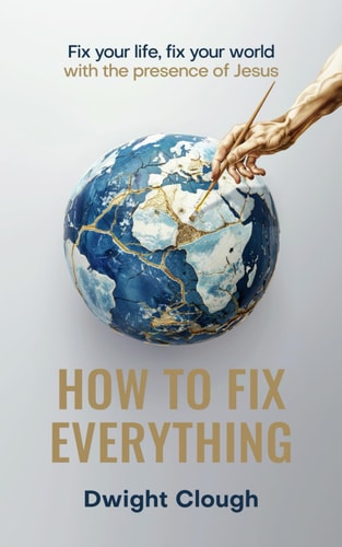 How to Fix Everything Fix Your Life, Fix Your World with the Presence of Jesus