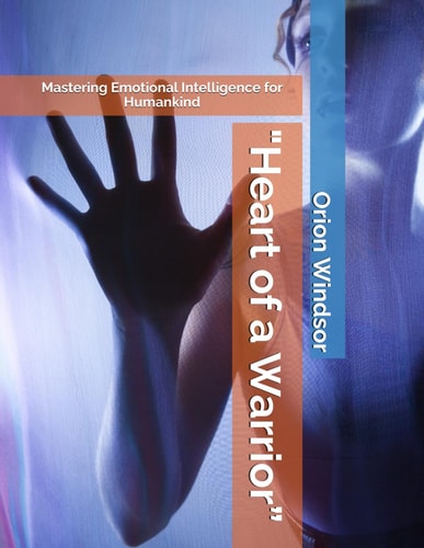 "Heart of a Warrior" Mastering Emotional Intelligence for Humankind