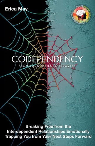 Codependency From Boundaries to Recovery: Breaking Free from the Interdependent Relationships Emotionally Trapping You from Your Next Steps Forward