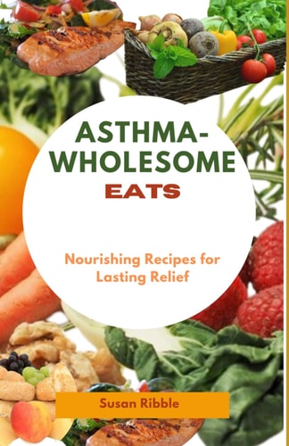 Asthma-Wholesome Eats Nourishing Recipes for Lasting Relief