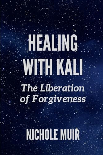 Healing with Kali The Liberation of Forgiveness