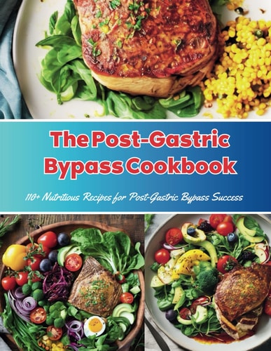 The Post-Gastric Bypass Cookbook 110+ Nutritious Recipes for Post-Gastric Bypass Success