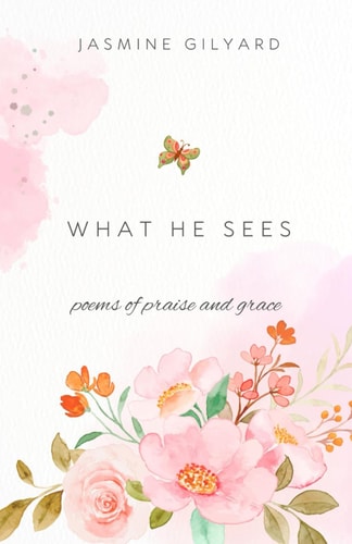 What He Sees Poems of Praise and Grace