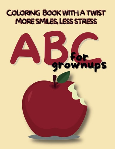 ABC for Grownups Unleash Your Inner Child with this Coloring Book With a Twist Featuring Funny, Witty, Corny, Cheesy Alphabets, Dogs, Cats, and More for Stress Relief and Relaxation