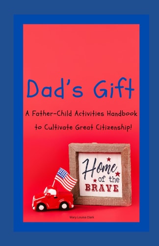 Dad's Gift A Handbook of Father-Child Activities that Cultivates Great Citizenship!