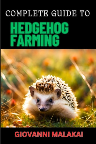 Complete Guide to Hedgehog Farming Expert Tips, Breeding Techniques, Care Strategies, And Profitable Business Insights For Successful Breeding