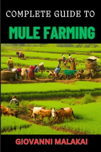 Complete Guide to Mule Farming Expert Techniques, Sustainable Practices, And Profitable Strategies For Successful Breeding And Care