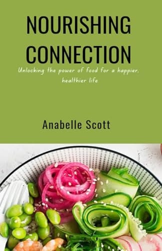 Nourishing Connection Unlocking the Power of Food for a Happier, Healthier Life