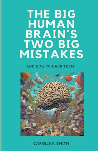 The Big Human Brain ́s Two Big Mistakes And how to Hack Them