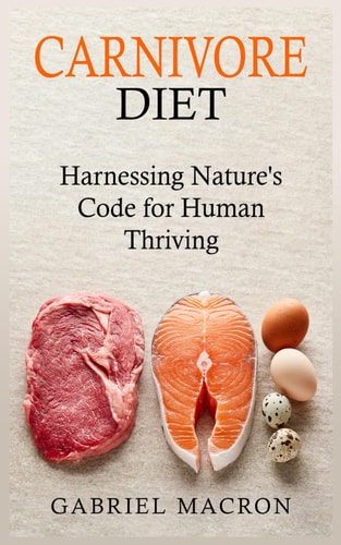 Carnivore Diet Harnessing Nature's Code for Human Thriving