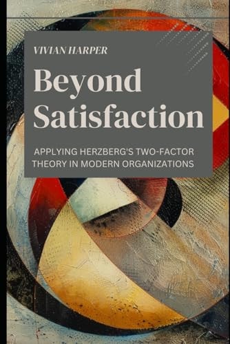 Beyond Satisfaction Applying Herzberg's Two-Factor Theory in Modern Organizations