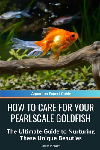 How to Care for Your Pearlscale Goldfish The Ultimate Guide to Nurturing These Unique Beauties