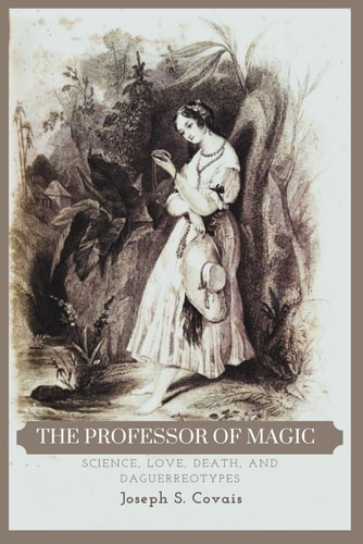 The Professor of Magic Science, Love, Death, and Daguerreotypes