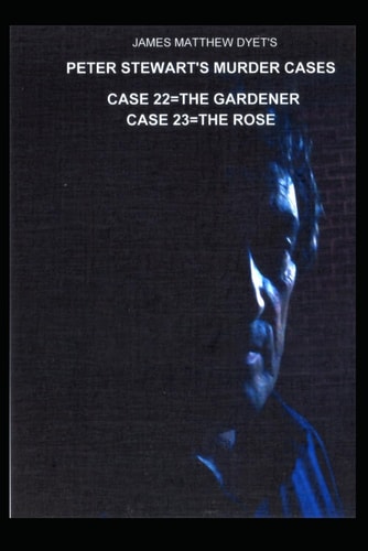 Peter Stewart's Murder Cases 22 the Gardener 23 the Rose Case 22-THE GARDENER=case 23 THE ROSE
