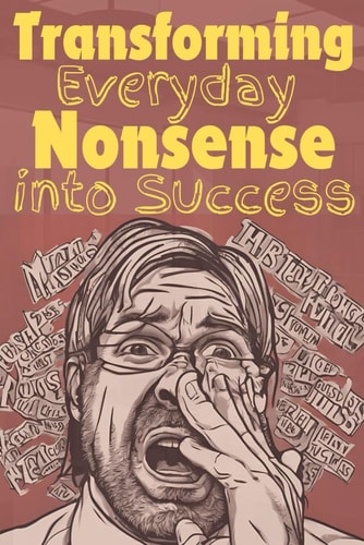 Transforming Everyday Nonsense Into Sense A Comprehensive Guide to Turning Frustration Into Focus