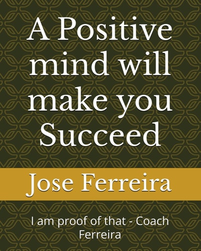 A Positive Mind Will Make You Succeed I Am Proof of that - Coach Ferreira