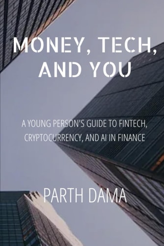 Money, Tech, and You A Young Person's Guide to Fintech, Cryptocurrency, and AI in Finance
