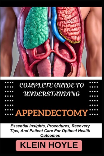 Complete Guide to Understanding Appendectomy Essential Insights, Procedures, Recovery Tips, And Patient Care For Optimal Health Outcomes