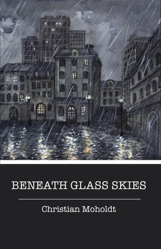 Beneath Glass Skies A Noir Thriller, Beijing Seen Through the Eyes of 17 Year Old Tobey, as He Unwillingly Finds Himself Trying to Take Down a Criminal Operation.