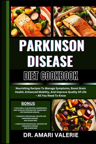 Parkinson Disease Diet Cookbook Nourishing Recipes To Manage Symptoms, Boost Brain Health, Enhanced Mobility, And Improve Quality Of Life - All You Need To Know