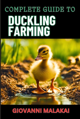 Complete Guide to Duckling Farming Expert Tips, Sustainable Practices And Efficient Care Techniques On Raising Healthy And Profitable Poultry Animals