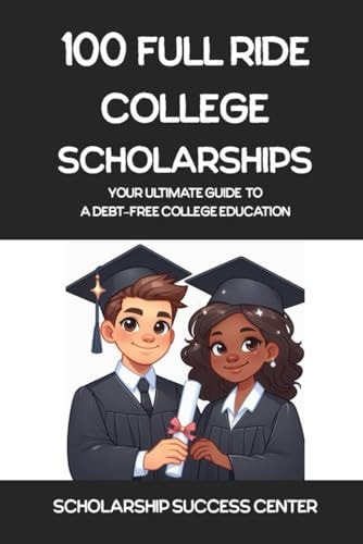 100 Full Ride College Scholarships Your Ultimate Guide To A Debt-Free College Education