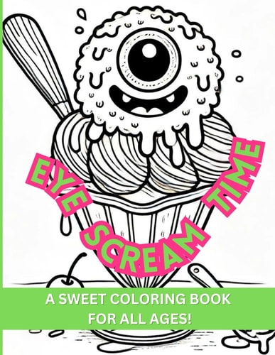 Eye Scream Time A Sweet Coloring and Activity Book for All Ages and Seasons!