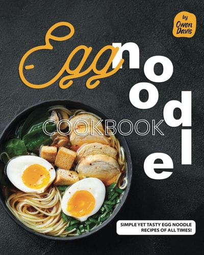 Egg Noodle Cookbook Simple Yet Tasty Egg Noodle Recipes of All Times!