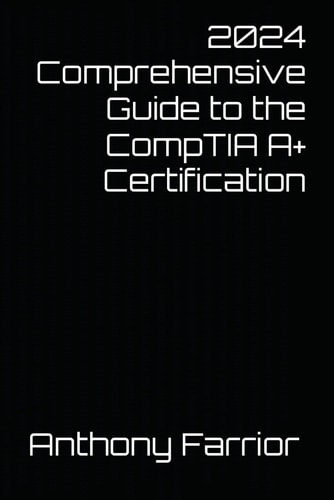 2024 Comprehensive Guide to the CompTIA A+ Certification