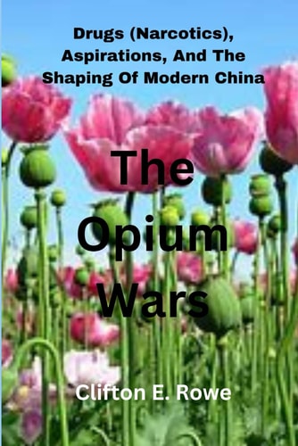 The Opium Wars Drugs (Narcotics), Aspirations, And The Shaping Of Modern China