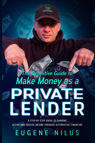 The Definitive Guide to Make Money as a Private Lender A Step-by-step Guide to Earning Active and Passive Income Through Alternative Financing
