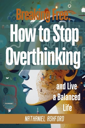 Breaking Free How to Stop Overthinking and Live a Balanced Life