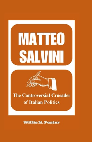 Matteo Salvini The Controversial Crusader of Italian Politics