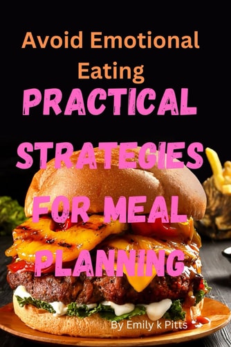Avoid Emotional Eating Practical Strategies For Meal Planning