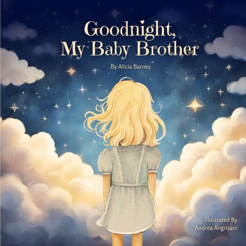 Goodnight, My Baby Brother A Story for Little Hearts Explaining the Loss of a Sibling to Miscarriage, Stillbirth, Or Infant Death.