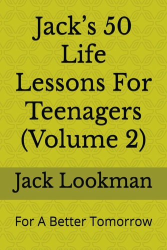 Jack's 50 Life Lessons For Teenagers (Volume 2) For A Better Tomorrow