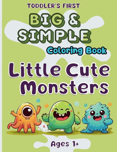 Toddler's First Big & Simple Coloring Book with Cute Little Monsters 70 Fun & Easy to Color Designs, Space to Scribble and Draw for Children, Kids, Preschool and Kindergarten Ages 1+
