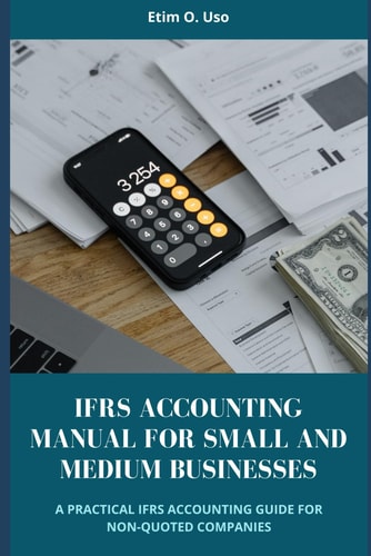 Ifrs Accounting Manual for Small and Medium Businesses A Practical Ifrs Accounting Guide for Non-Quoted Companies