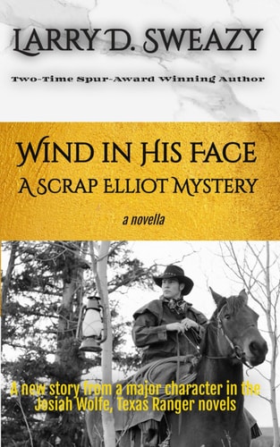 Wind In His Face A Scrap Elliot Mystery: a Character in the Josiah Wolfe, Texas Ranger Series