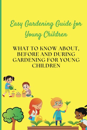 Easy Gardening Guide for Young Children What to Know About, Before and During Gardening for Young Children