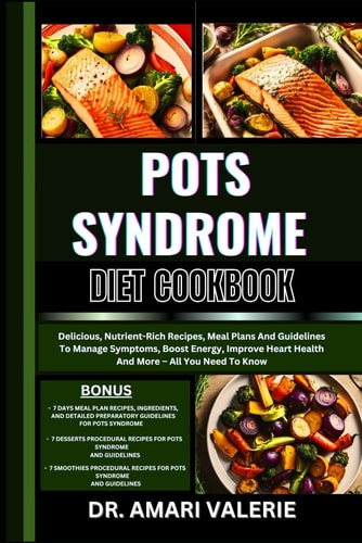 Pots Syndrome Diet Cookbook Delicious, Nutrient-Rich Recipes, Meal Plans And Guidelines To Manage Symptoms, Boost Energy, Improve Heart Health And More - All You Need To Know