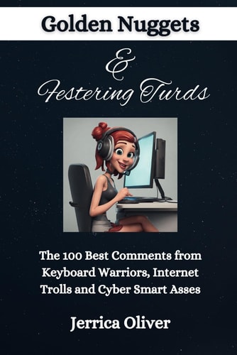 Golden Nuggets & Festering Turds The 100 Best Comments from Keyboard Warriors, Internet Trolls and Cyber Smart Asses