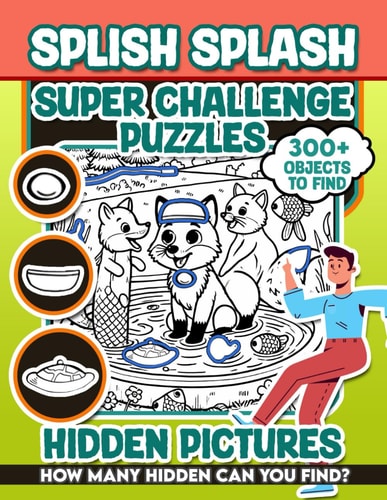 Splish Splash Super Challenge Puzzles Hidden Pictures 300+ Objects to Find Can You Find the Hidden Heart, Egg, Hat, Slice of Pie?