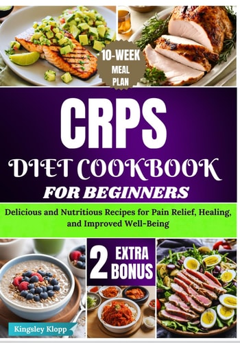 CRPS Diet Cookbook for Beginners Delicious and Nutritious Recipes for Pain Relief, Healing, and Improved Well-Being