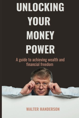 Unlocking Your Money Power A Guide to Achieving Wealth and Financial Freedom