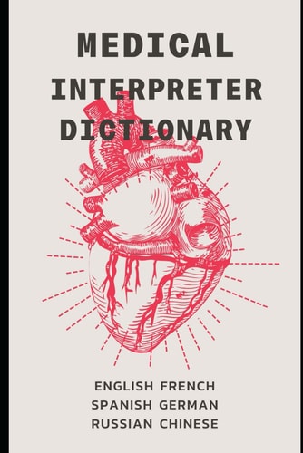 Medical Interpreter's Dictionary English Terms and Definitions in French, German, Russian, Spanish, & Chinese