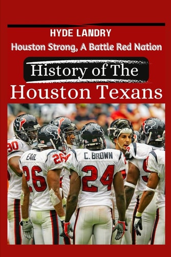 Houston Strong, A Battle Red Nation The History of the Houston Texans