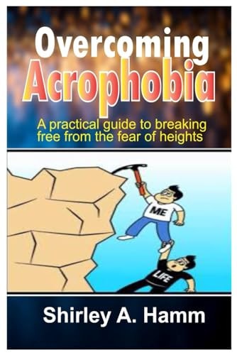 Overcoming Acrophobia A Practical Guide to Breaking Free from the Fear of Heights